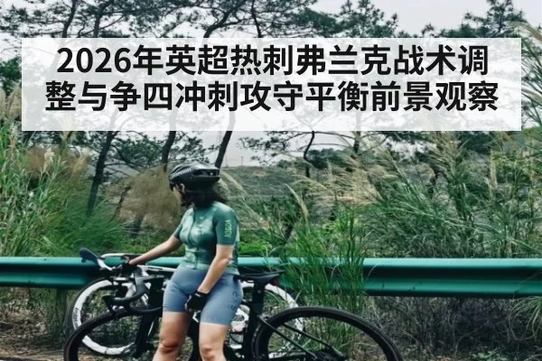 2026年英超热刺弗兰克战术调整与争四冲刺攻守平衡前景观察